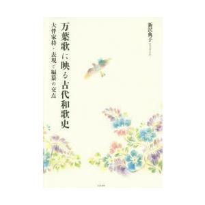 万葉歌に映る古代和歌史 大伴家持・表現と編纂の交点